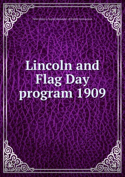 Обложка книги Lincoln and Flag Day program 1909, New Mexico. Superintendent of Public Instruction