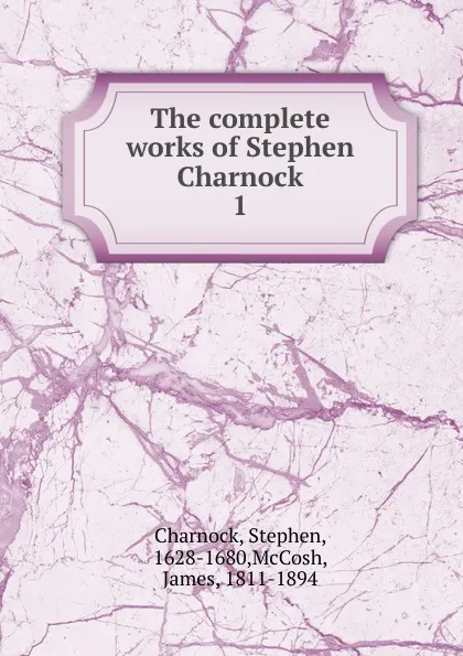 Обложка книги The complete works of Stephen Charnock, Stephen Charnock