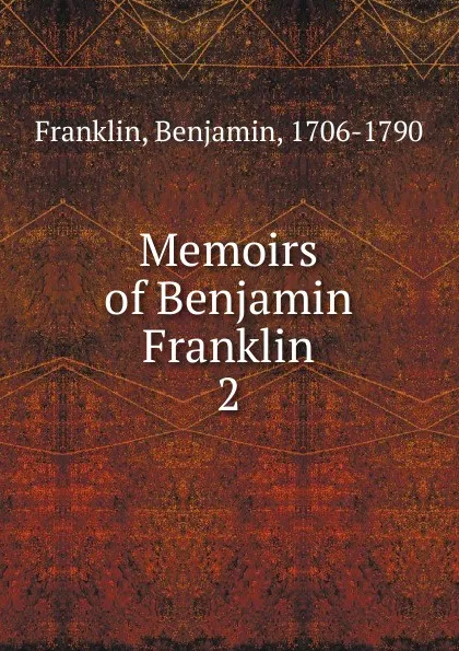 Обложка книги Memoirs of Benjamin Franklin, Benjamin Franklin