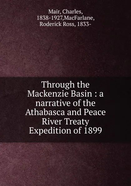 Обложка книги Through the Mackenzie Basin, Charles Mair