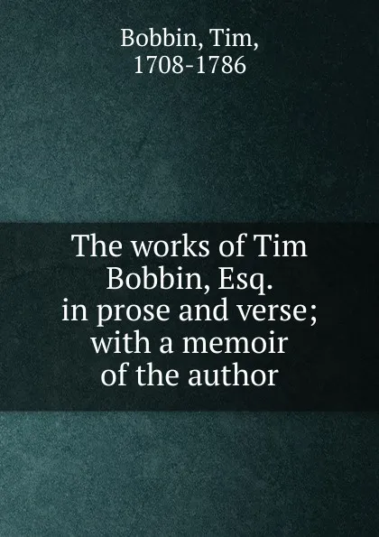 Обложка книги The works of Tim Bobbin, Esq. in prose and verse, Tim Bobbin