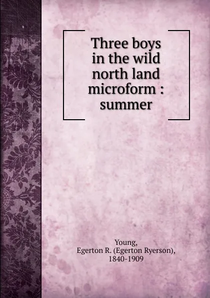 Обложка книги Three boys in the wild north land microform, Egerton Ryerson Young