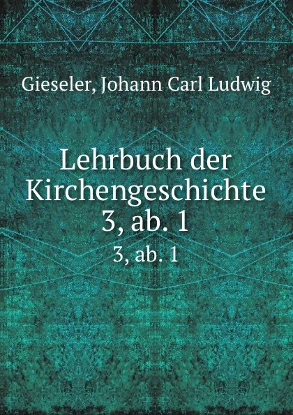 Обложка книги Lehrbuch der Kirchengeschichte, Johann Carl Ludwig Gieseler