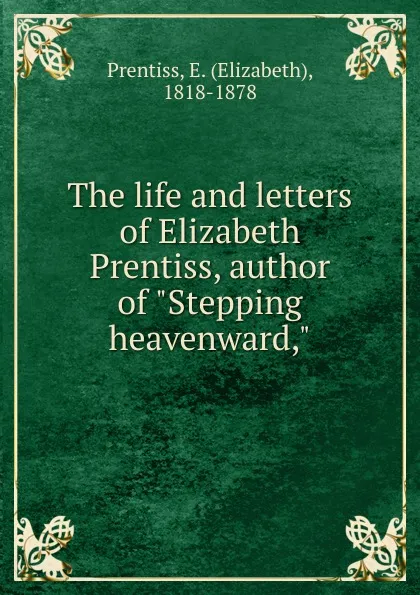 Обложка книги The life and letters of Elizabeth Prentiss, author of 