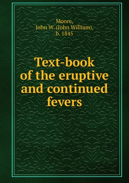 Обложка книги Text-book of the eruptive and continued fevers, John William Moore