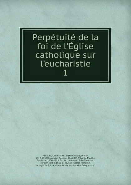 Обложка книги Perpetuite de la foi de l.Eglise catholique sur l.eucharistie, Antoine Arnauld