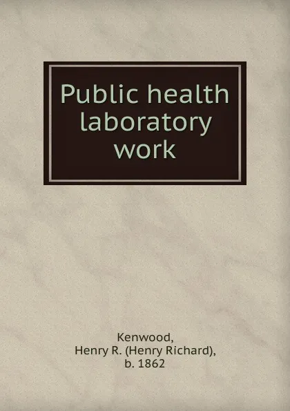 Обложка книги Public health laboratory work, Henry Richard Kenwood