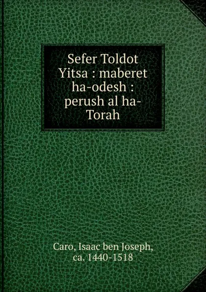Обложка книги Sefer Toldot Yitsa, Isaac ben Joseph Caro