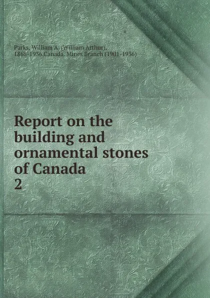 Обложка книги Report on the building and ornamental stones of Canada, William Arthur Parks