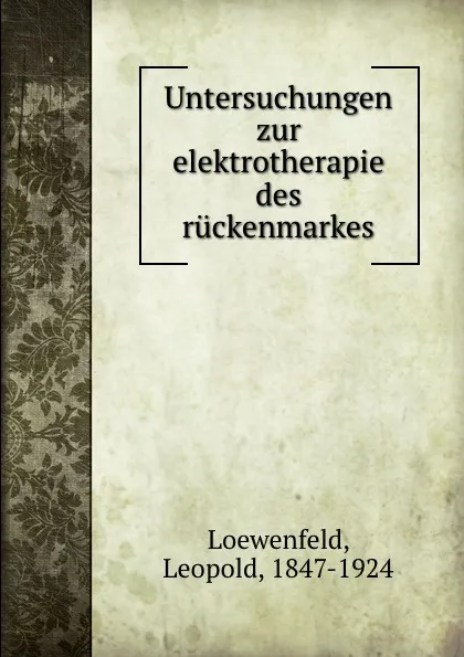 Обложка книги Untersuchungen zur elektrotherapie des ruckenmarkes, Leopold Loewenfeld