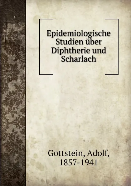 Обложка книги Epidemiologische Studien uber Diphtherie und Scharlach, Adolf Gottstein