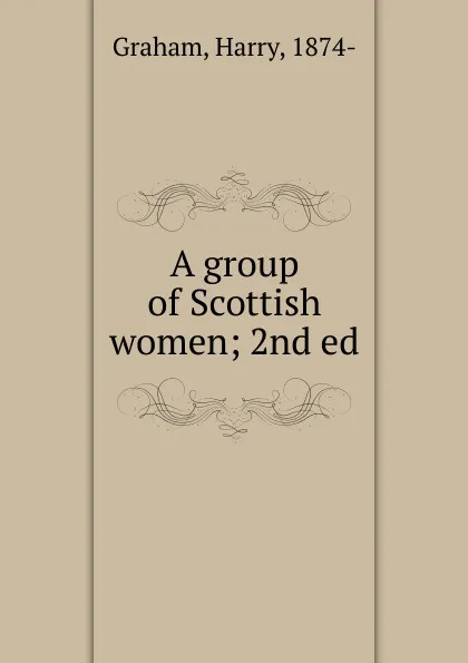 Обложка книги A group of Scottish women, Harry Graham