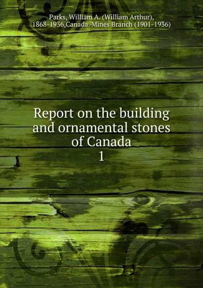 Обложка книги Report on the building and ornamental stones of Canada, William Arthur Parks