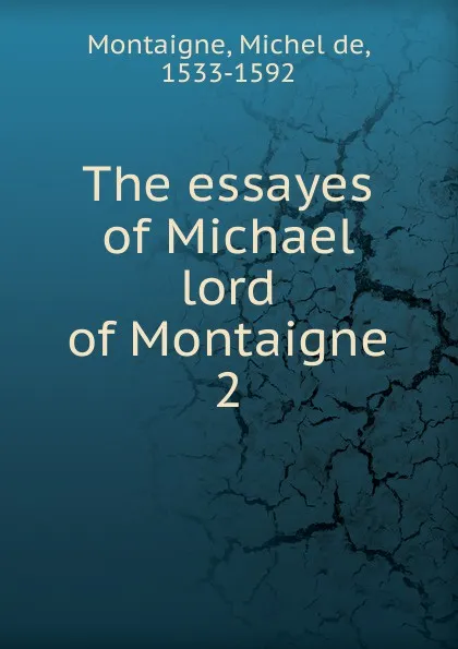 Обложка книги The essayes of Michael lord of Montaigne, Montaigne Michel de