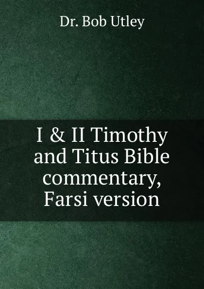 Обложка книги I . II Timothy and Titus Bible commentary, Farsi version, Bob Utley