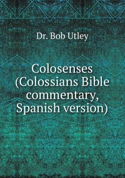 Обложка книги Colosenses (Colossians Bible commentary, Spanish version), Bob Utley