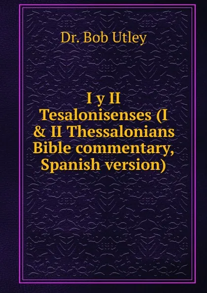 Обложка книги I y II Tesalonisenses (I . II Thessalonians Bible commentary, Spanish version), Bob Utley