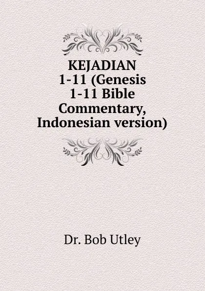 Обложка книги KEJADIAN 1-11 (Genesis 1-11 Bible Commentary, Indonesian version), Bob Utley