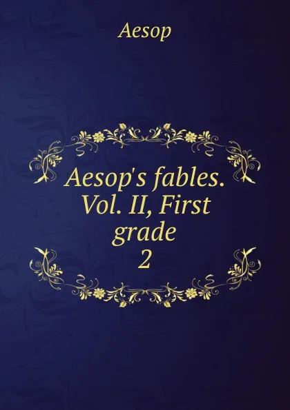 Обложка книги Aesop.s fables. Vol. II, First grade, Эзоп