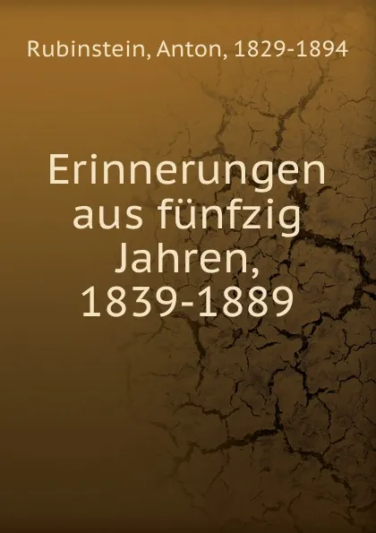 Обложка книги Erinnerungen aus funfzig Jahren, 1839-1889, Anton Rubinstein