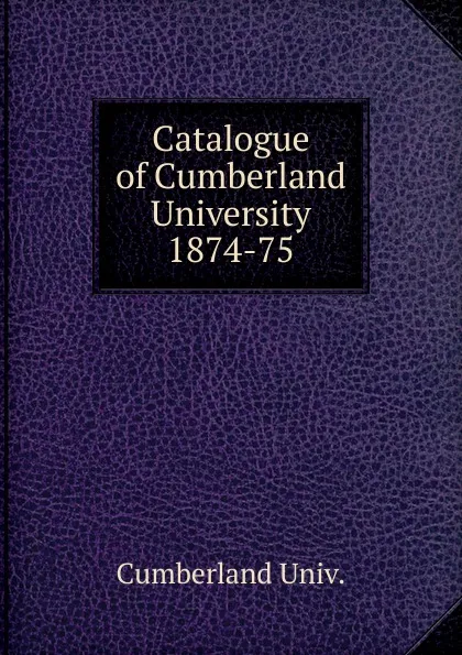 Обложка книги Catalogue of Cumberland University, Cumberland Univ