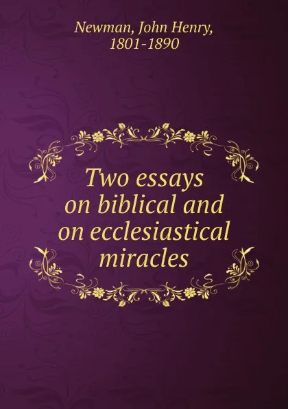 Обложка книги Two essays on biblical and on ecclesiastical miracles, Newman John Henry