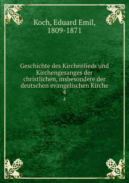 Обложка книги Geschichte des Kirchenlieds und Kirchengesanges der christlichen, insbesondere der deutschen evangelischen Kirche, Eduard Emil Koch