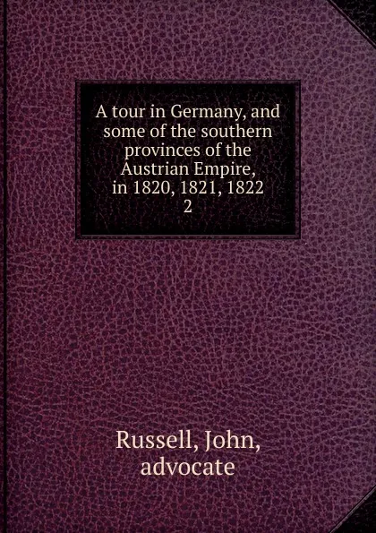 Обложка книги A tour in Germany, and some of the southern provinces of the Austrian Empire, in 1820, 1821, 1822, John Russell