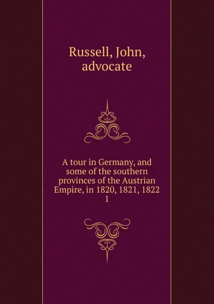 Обложка книги A tour in Germany, and some of the southern provinces of the Austrian Empire, in 1820, 1821, 1822, John Russell