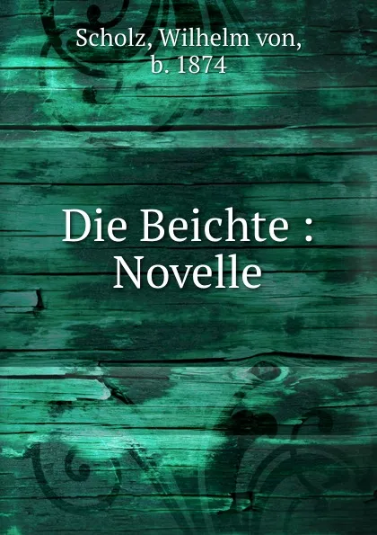 Обложка книги Die Beichte, Wilhelm von Scholz