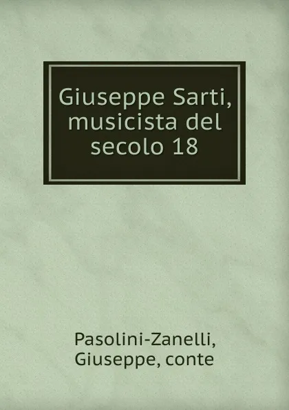 Обложка книги Giuseppe Sarti, musicista del secolo 18, Giuseppe Pasolini-Zanelli