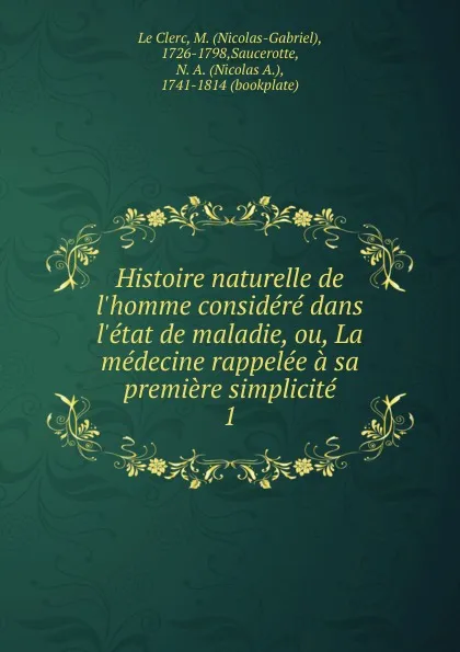 Обложка книги Histoire naturelle de l.homme considere dans l.etat de maladie, ou, La medecine rappelee a sa premiere simplicite, Nicolas-Gabriel le Clerc