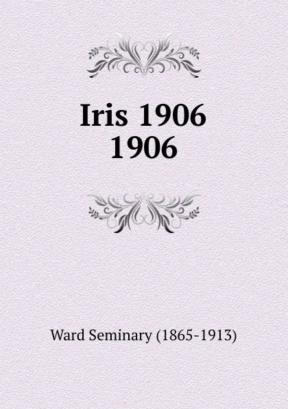 Обложка книги Iris 1906, Ward Seminary