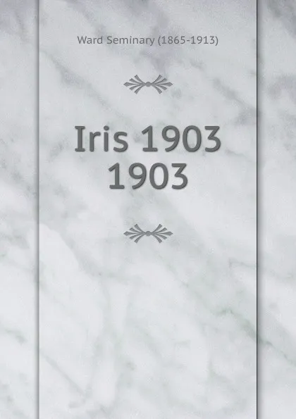 Обложка книги Iris 1903, Ward Seminary