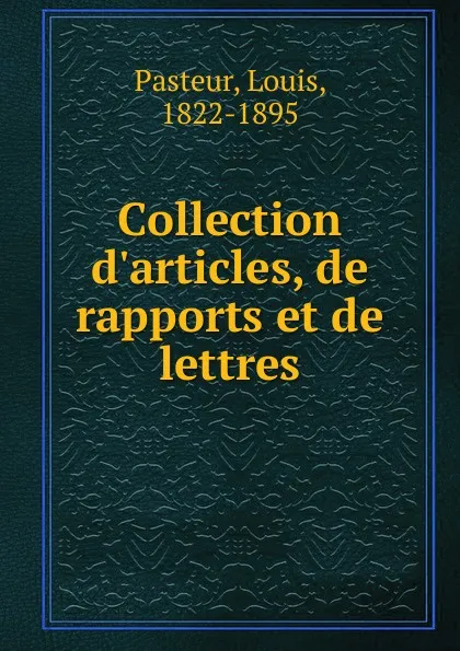 Обложка книги Collection d.articles, de rapports et de lettres, Louis Pasteur