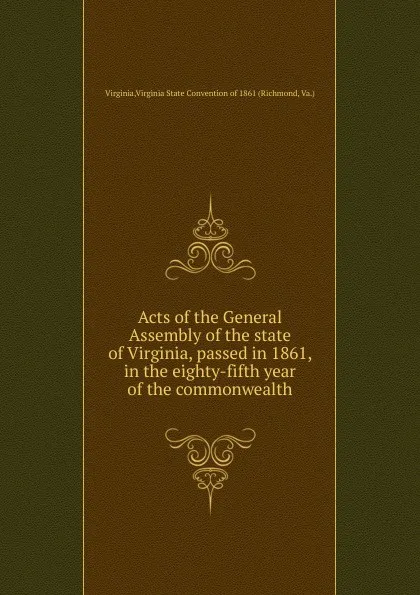 Обложка книги Acts of the General Assembly of the state of Virginia, passed in 1861, in the eighty-fifth year of the commonwealth, Richmond Virginia