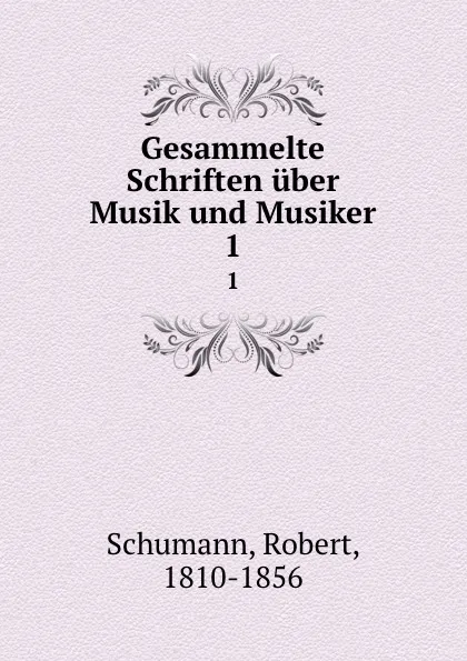 Обложка книги Gesammelte Schriften uber Musik und Musiker, Robert Schumann