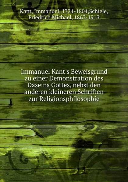 Обложка книги Immanuel Kant.s Beweisgrund zu einer Demonstration des Daseins Gottes, nebst den anderen kleineren Schriften zur Religionsphilosophie, Immanuel Kant