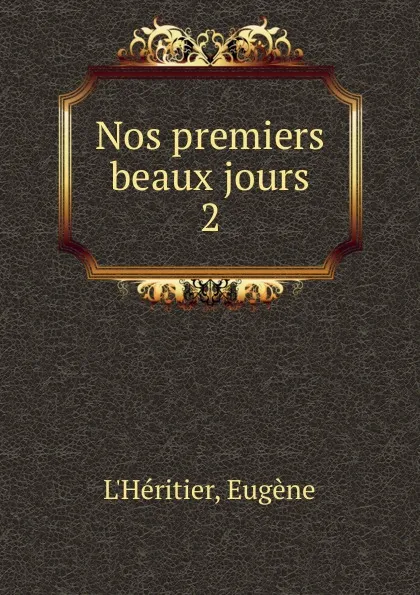 Обложка книги Nos premiers beaux jours, Eugène L'Héritier