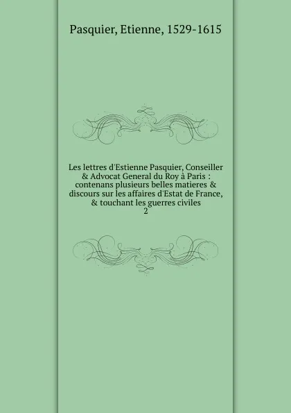 Обложка книги Les lettres d.Estienne Pasquier, Conseiller . Advocat General du Roy a Paris, Etienne Pasquier