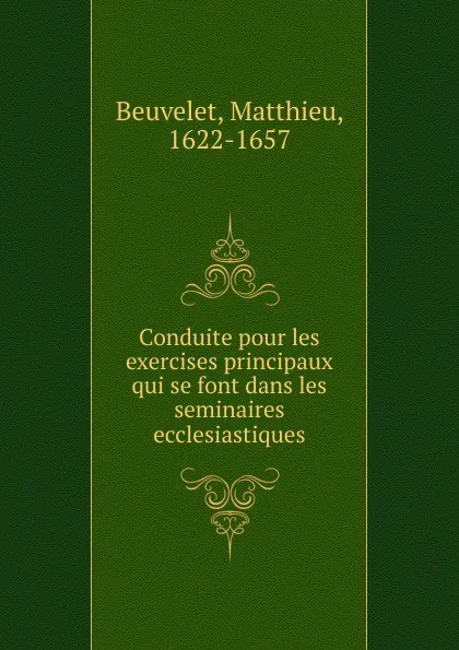 Обложка книги Conduite pour les exercises principaux qui se font dans les seminaires ecclesiastiques, Matthieu Beuvelet