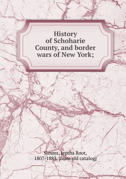 Обложка книги History of Schoharie County, and border wars of New York, Jeptha Root Simms