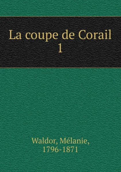 Обложка книги La coupe de Corail, Mélanie Waldor