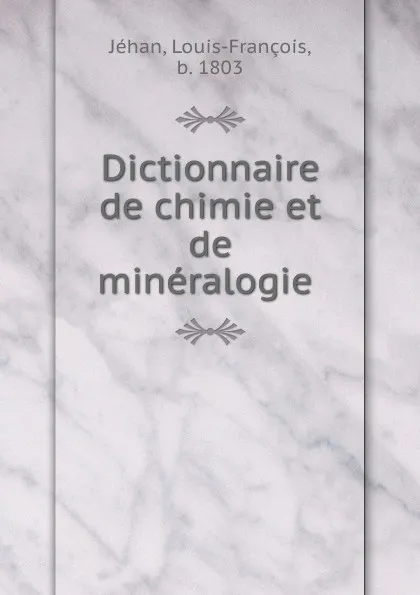 Обложка книги Dictionnaire de chimie et de mineralogie ., Louis-François Jéhan