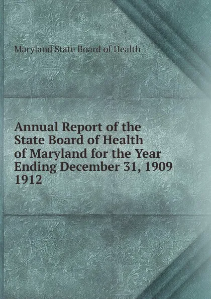 Обложка книги Annual Report of the State Board of Health of Maryland for the Year Ending December 31, 1909., Maryland State Board of Health