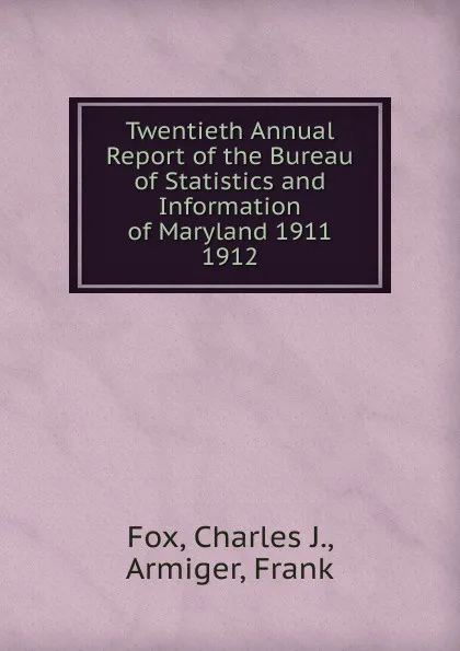 Обложка книги Twentieth Annual Report of the Bureau of Statistics and Information of Maryland 1911., Charles J. Fox