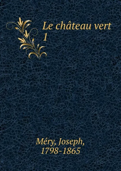 Обложка книги Le chateau vert, Joseph Méry