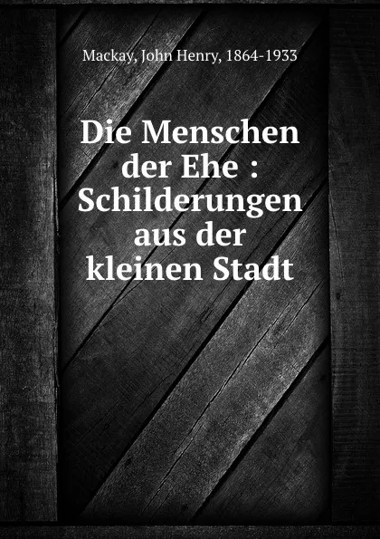 Обложка книги Die Menschen der Ehe, John Henry Mackay