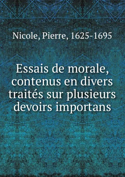 Обложка книги Essais de morale, contenus en divers traites sur plusieurs devoirs importans, Pierre Nicole