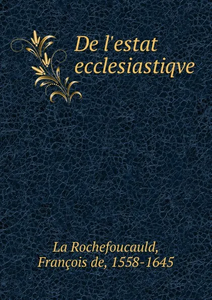 Обложка книги De l.estat ecclesiastiqve, François La Rochefoucauld